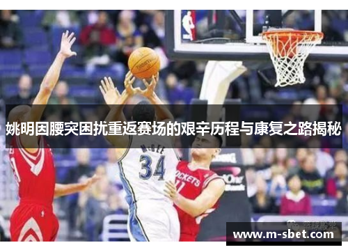 姚明因腰突困扰重返赛场的艰辛历程与康复之路揭秘