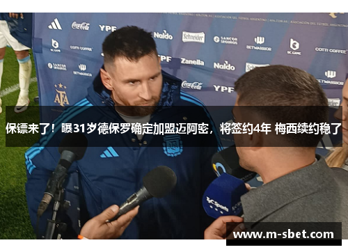 保镖来了！曝31岁德保罗确定加盟迈阿密，将签约4年 梅西续约稳了