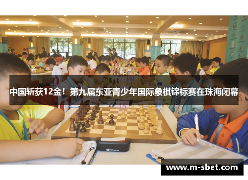 中国斩获12金！第九届东亚青少年国际象棋锦标赛在珠海闭幕