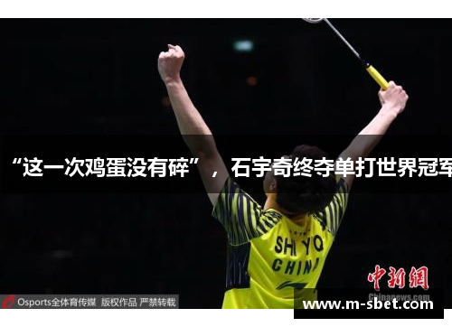 “这一次鸡蛋没有碎”，石宇奇终夺单打世界冠军